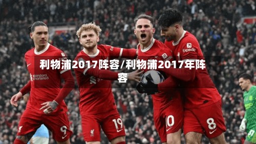 利物浦2017阵容/利物浦2017年阵容-第3张图片