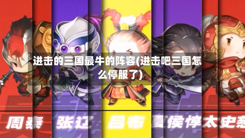 进击的三国最牛的阵容(进击吧三国怎么停服了)-第2张图片
