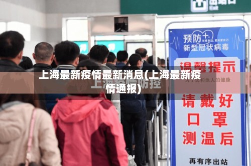 上海最新疫情最新消息(上海最新疫情通报)-第3张图片
