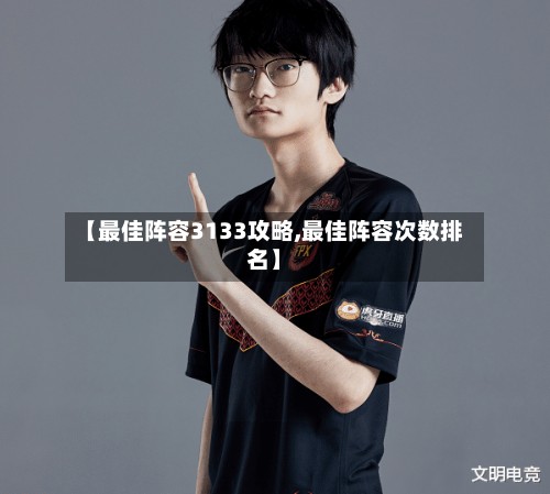 【最佳阵容3133攻略,最佳阵容次数排名】-第3张图片