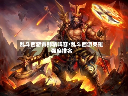 乱斗西游青狮精阵容/乱斗西游英雄强度排名