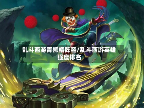乱斗西游青狮精阵容/乱斗西游英雄强度排名-第3张图片
