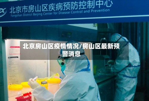 北京房山区疫情情况/房山区最新预警消息-第3张图片