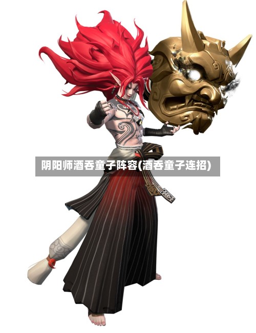 阴阳师酒吞童子阵容(酒吞童子连招)
