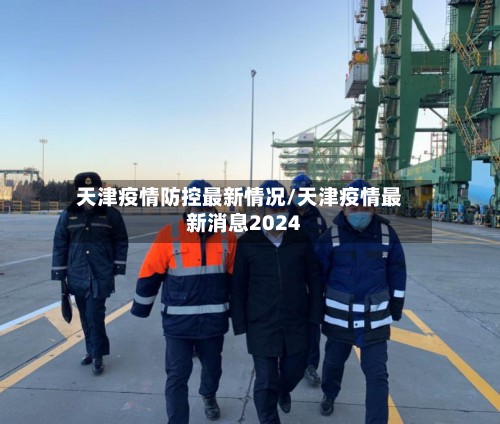 天津疫情防控最新情况/天津疫情最新消息2024-第3张图片