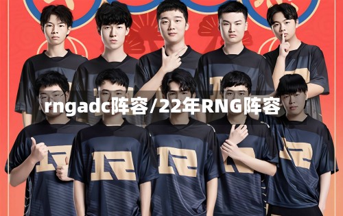 rngadc阵容/22年RNG阵容