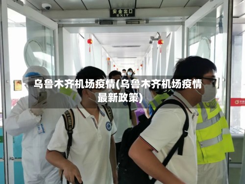 乌鲁木齐机场疫情(乌鲁木齐机场疫情最新政策)-第2张图片