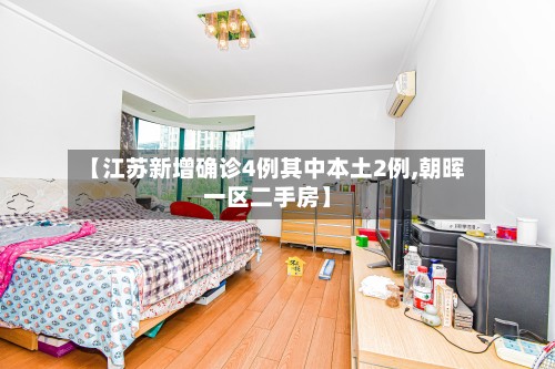 【江苏新增确诊4例其中本土2例,朝晖一区二手房】
