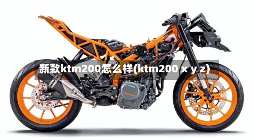新款ktm200怎么样(ktm200 x y z)