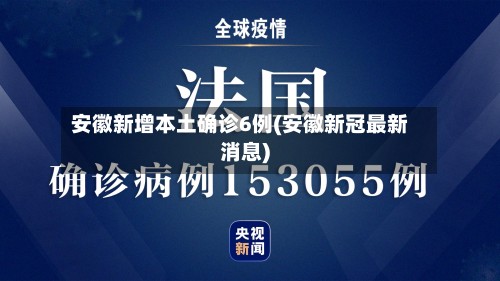 安徽新增本土确诊6例(安徽新冠最新消息)