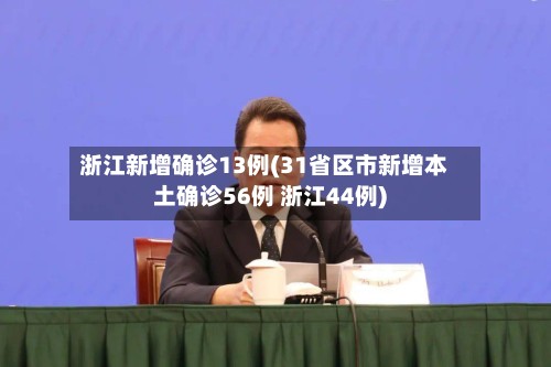 浙江新增确诊13例(31省区市新增本土确诊56例 浙江44例)-第2张图片