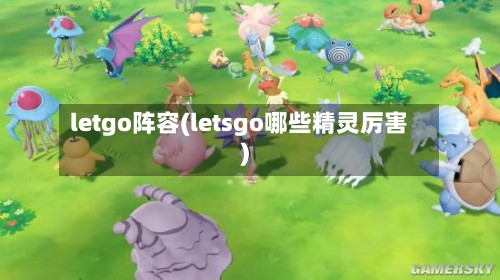 letgo阵容(letsgo哪些精灵厉害)-第2张图片