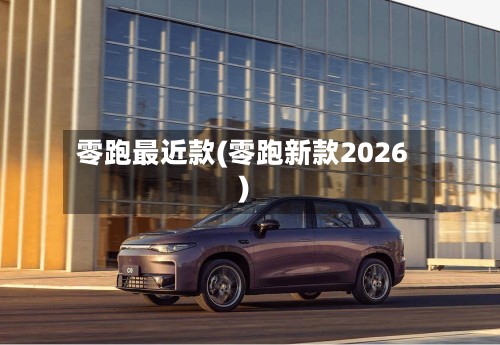 零跑最近款(零跑新款2026)-第2张图片