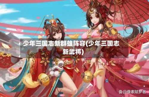 少年三国志新群雄阵容(少年三国志新武将)
