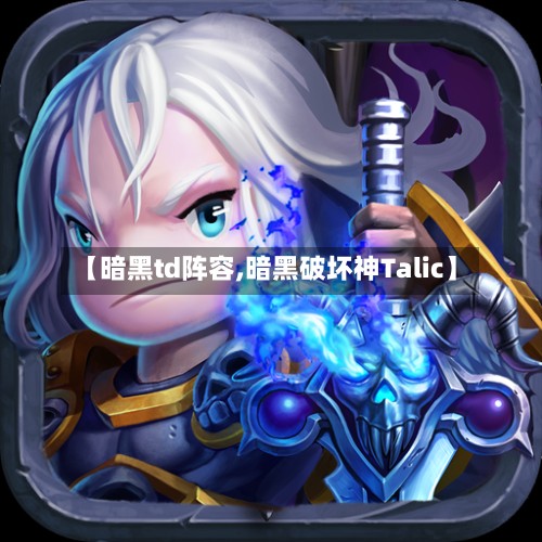 【暗黑td阵容,暗黑破坏神Talic】-第3张图片