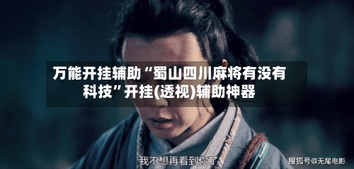 万能开挂辅助“蜀山四川麻将有没有科技”开挂(透视)辅助神器-第2张图片