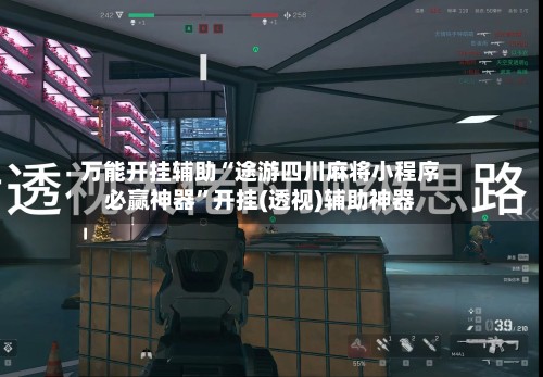 万能开挂辅助“途游四川麻将小程序必赢神器”开挂(透视)辅助神器-第2张图片