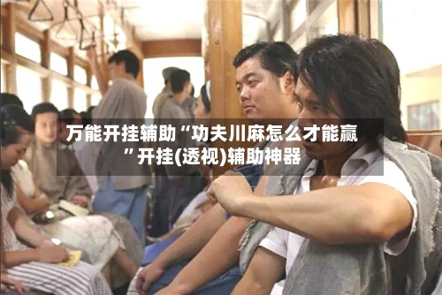 万能开挂辅助“功夫川麻怎么才能赢	”开挂(透视)辅助神器-第2张图片