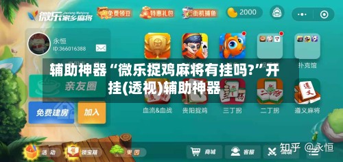 辅助神器“微乐捉鸡麻将有挂吗?	”开挂(透视)辅助神器-第2张图片
