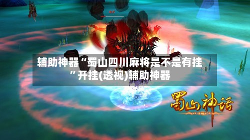 辅助神器“蜀山四川麻将是不是有挂”开挂(透视)辅助神器-第2张图片