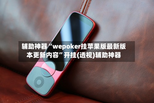 辅助神器“wepoker挂苹果版最新版本更新内容”开挂(透视)辅助神器
