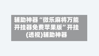 辅助神器“微乐麻将万能开挂器免费苹果版”开挂(透视)辅助神器