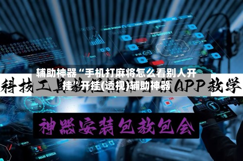 辅助神器“手机打麻将怎么看别人开挂”开挂(透视)辅助神器-第3张图片