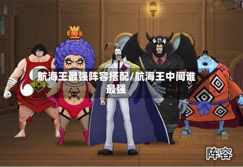 航海王最强阵容搭配/航海王中间谁最强