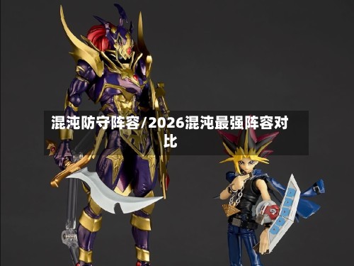 混沌防守阵容/2026混沌最强阵容对比-第2张图片