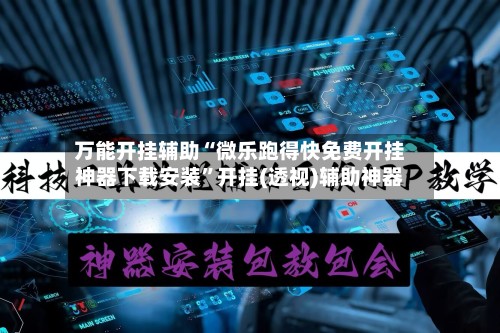 万能开挂辅助“微乐跑得快免费开挂神器下载安装”开挂(透视)辅助神器-第3张图片