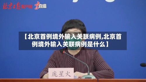 【北京首例境外输入关联病例,北京首例境外输入关联病例是什么】-第3张图片