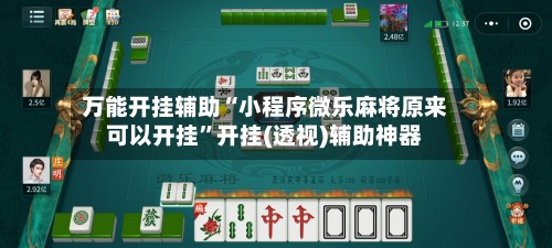 万能开挂辅助“小程序微乐麻将原来可以开挂”开挂(透视)辅助神器