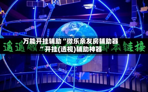 万能开挂辅助“微乐亲友房辅助器”开挂(透视)辅助神器-第2张图片