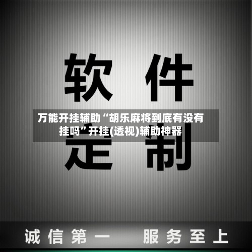 万能开挂辅助“胡乐麻将到底有没有挂吗	”开挂(透视)辅助神器-第2张图片
