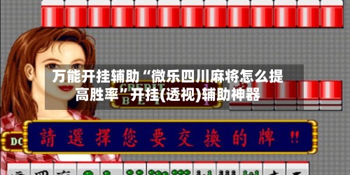 万能开挂辅助“微乐四川麻将怎么提高胜率”开挂(透视)辅助神器-第2张图片