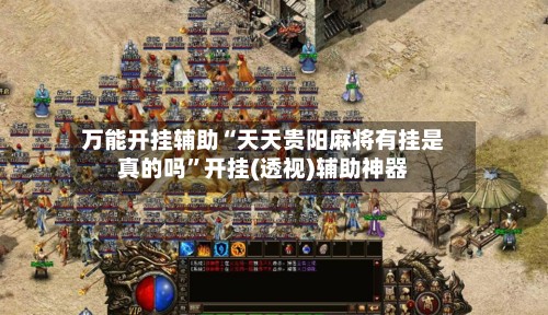 万能开挂辅助“天天贵阳麻将有挂是真的吗	”开挂(透视)辅助神器-第2张图片